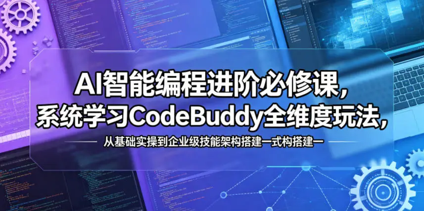 AI智能编程进阶必修课，系统学习CodeBuddy全维度玩法，从基础实操到企业级技能架构搭建一站式精通选优云网创选优云网创