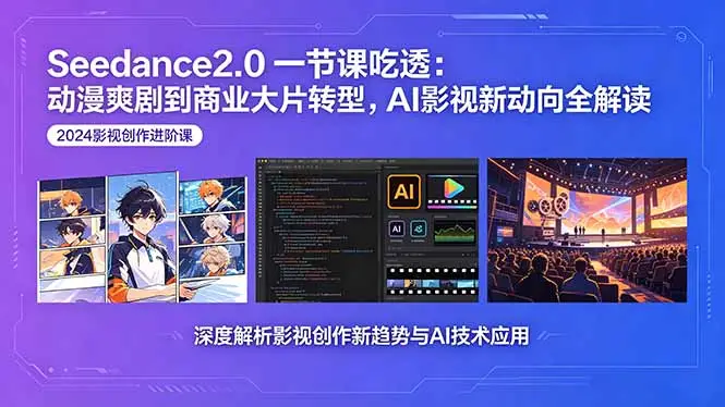 Seedance2.0一节课吃透：动漫爽剧到商业大片转型，AI影视新动向全解读选优云网创选优云网创
