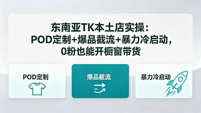 东南亚TK本土店实操-5月更新:POD定制+爆品截流+暴力冷启动,0粉也能开橱窗带货选优云网创选优云网创
