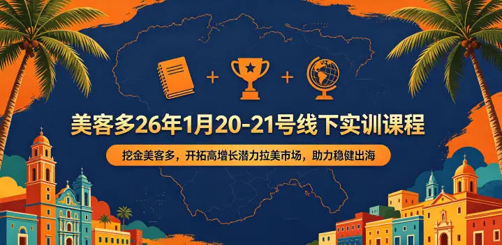 美客多26年1月20-21号线下实训课程，挖金美客多，开拓高增长潜力拉美市场，助力稳健出海选优云网创选优云网创