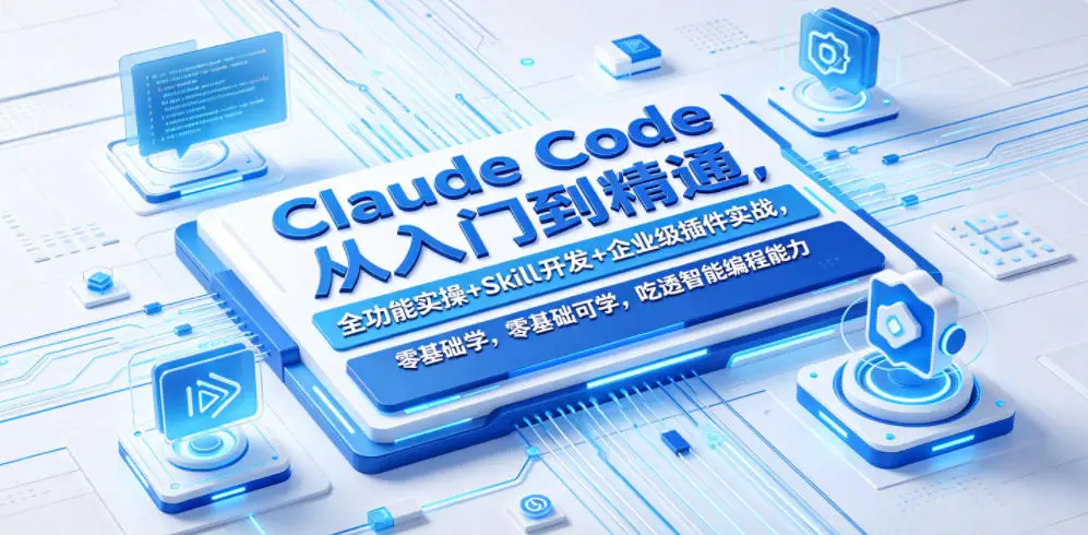 Claude Code从入门到精通，全功能实操+Skill开发+企业级插件实战，零基础可学，吃透智能编程全能力选优云网创选优云网创