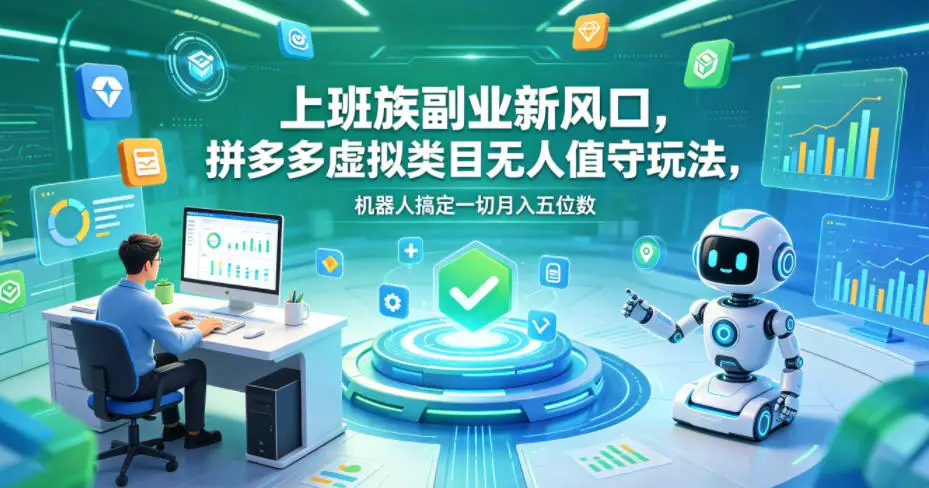 上班族副业新风口,拼多多虚拟类目无人值守玩法,机器人搞定一切月入五位数【揭秘】选优云网创选优云网创
