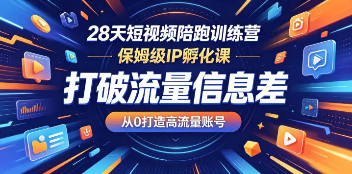 28天短视频陪跑训练营,保姆级IP孵化课,打破流量信息差,从0打造高流量账号选优云网创选优云网创