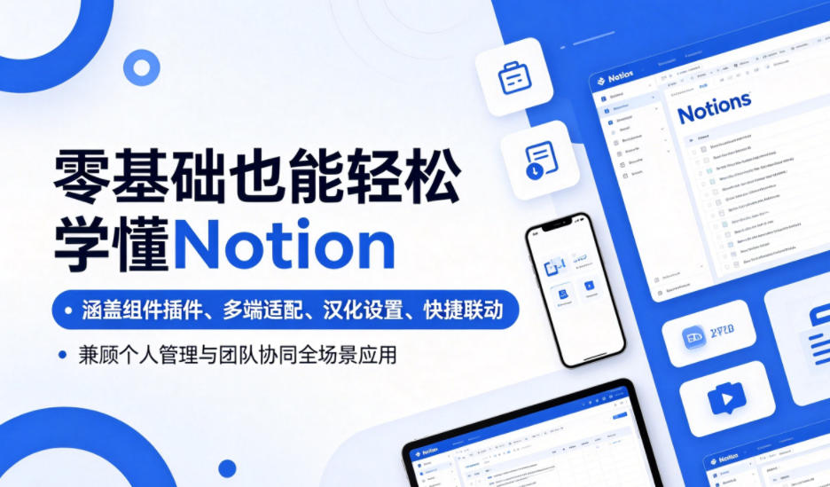 零基础也能轻松学懂Notion，涵盖组件插件、多端适配、汉化设置、快捷联动，兼顾个人管理与团队协同全场景应用选优云网创选优云网创