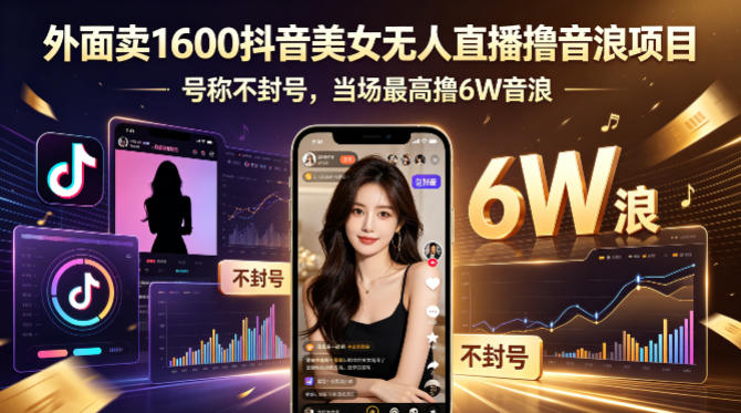 外面卖1600抖音美女无人直播撸音浪项目，号称不封号，当场最高撸6W音浪！【附详细教程】选优云网创选优云网创