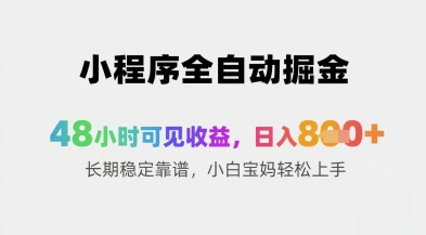 小程序全自动掘金,48小时可见收益,日入8张+长期稳定靠谱,小白宝妈轻松上手【揭秘】选优云网创选优云网创