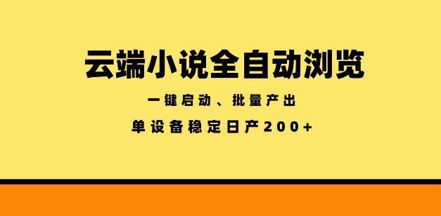 云端小说全自动浏览阅读，一键启动、批量产出，单设备稳定产出200+【揭秘】选优云网创选优云网创
