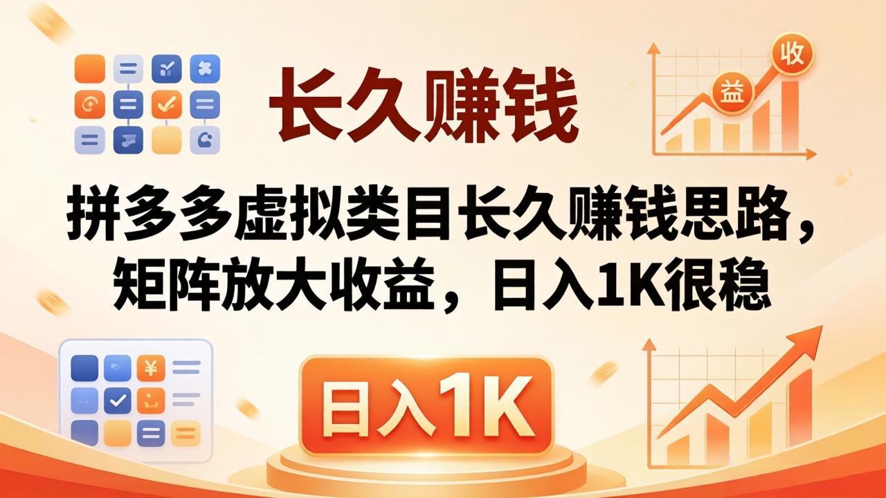 亲测有效!拼多多虚拟类目长久赚钱思路,矩阵放大收益,日入 1K 很稳选优云网创选优云网创