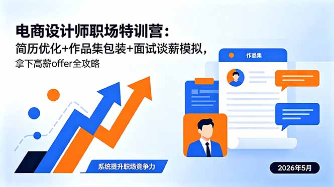 电商设计师职场特训营：简历优化+作品集包装+面试谈薪模拟，拿下高薪offer全攻略选优云网创选优云网创