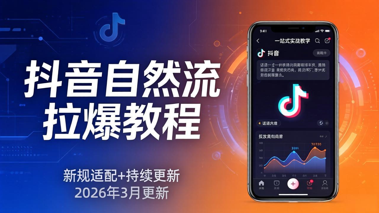 抖音自然流拉爆教程:新规适配+持续更新,话术+投放+起号一站式实战教学(更新26年3月选优云网创选优云网创
