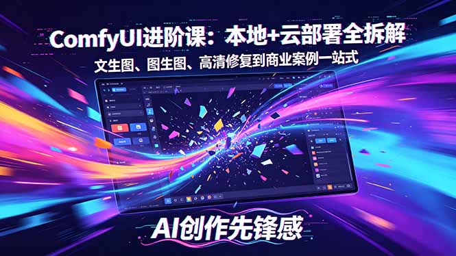 SD-ComfyUI进阶课:本地+云部署全拆解,文生图、图生图、高清修复到商业案例一站式选优云网创选优云网创