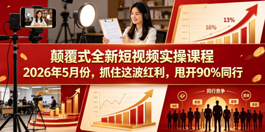 颠覆式全新短视频实操课程2026年5月份，抓住这波红利，甩开90%同行选优云网创选优云网创