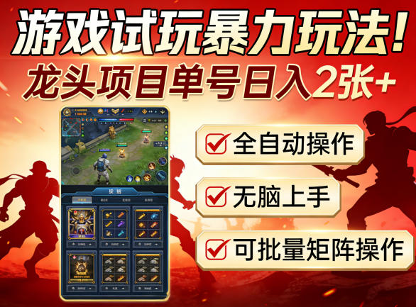 游戏试玩暴力玩法！龙头项目单号日入200+，全自动操作无脑上手，可批量矩阵操作【揭秘】选优云网创选优云网创
