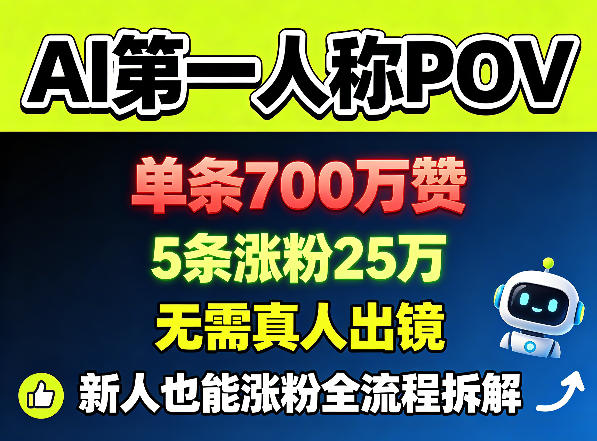 AI靠前人称POV,单条700W赞,5条涨粉25W,无需真人出镜,新人也能涨粉全流程拆解选优云网创选优云网创