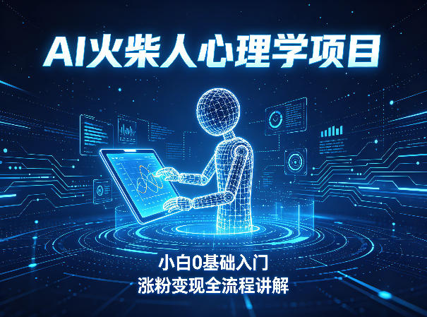 AI火柴人心理学短视频项目,小白0基础入门,涨粉变现全流程讲解选优云网创选优云网创