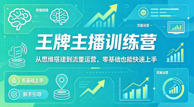 抖音王牌主播训练营,从思维搭建到流量运营,零基础也能快速上手选优云网创选优云网创