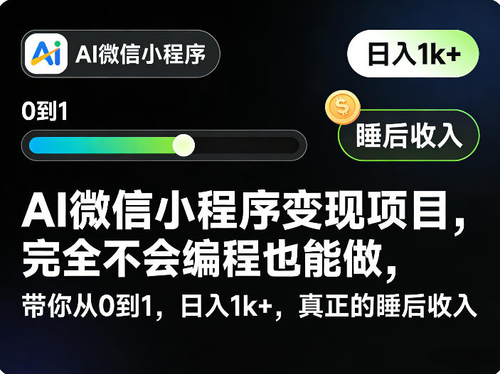 AI微信小程序变现项目,完全不会编程也能做,带你从0到1,日入1k+,真正的睡后收入选优云网创选优云网创
