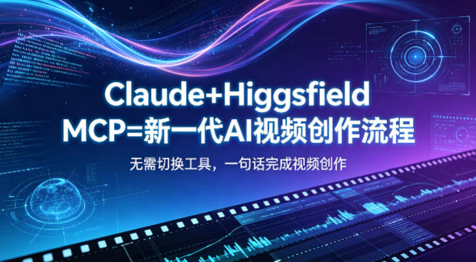 Claude+Higgsfield MCP=新一代AI视频创作流程，不需要切换工具，一句话就能完成视频创作选优云网创选优云网创