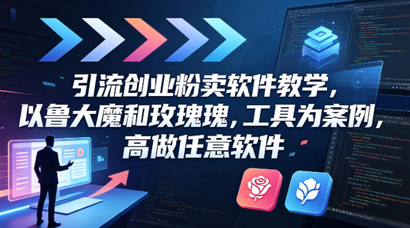 引流创业粉卖软件教学,以鲁大魔和玫瑰工具为案例,可做任意软件选优云网创选优云网创