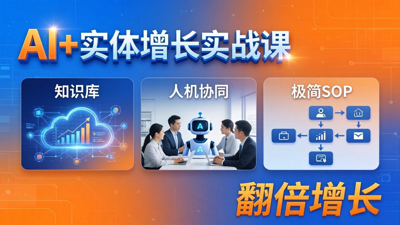 AI+实体增长实战课：知识库+人机协同+极简SOP，助力实体业务翻倍增长选优云网创选优云网创