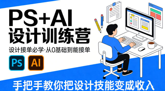 设计接单必学,PS+AI设计训练营,从0基础到能接单,手把手教你把设计技能变成收入选优云网创选优云网创