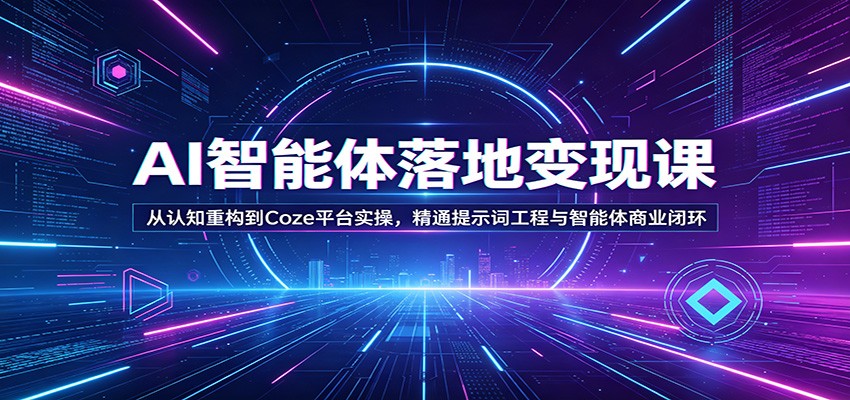 AI智能体落地变现课：从认知重构到Coze平台实操，精通提示词工程与智能体商业闭环选优云网创选优云网创