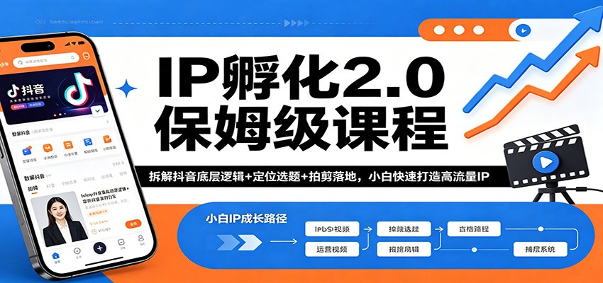 IP孵化2.0保姆级课程：拆解抖音底层逻辑+定位选题+拍剪落地，小白快速打造高流量IP选优云网创选优云网创