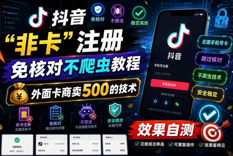 抖音“非卡”注册免核对不爬虫教程,外面卡商卖500的技术,效果自测选优云网创选优云网创