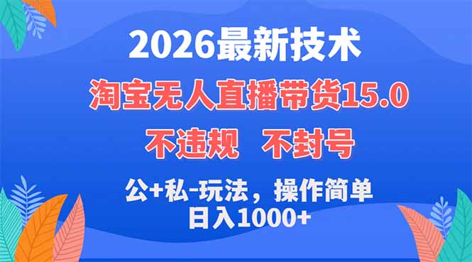 2026最新技术，淘宝无人直播带货15.0，不封号，不违规，公+私玩法，操作简单，日入1000+选优云网创选优云网创