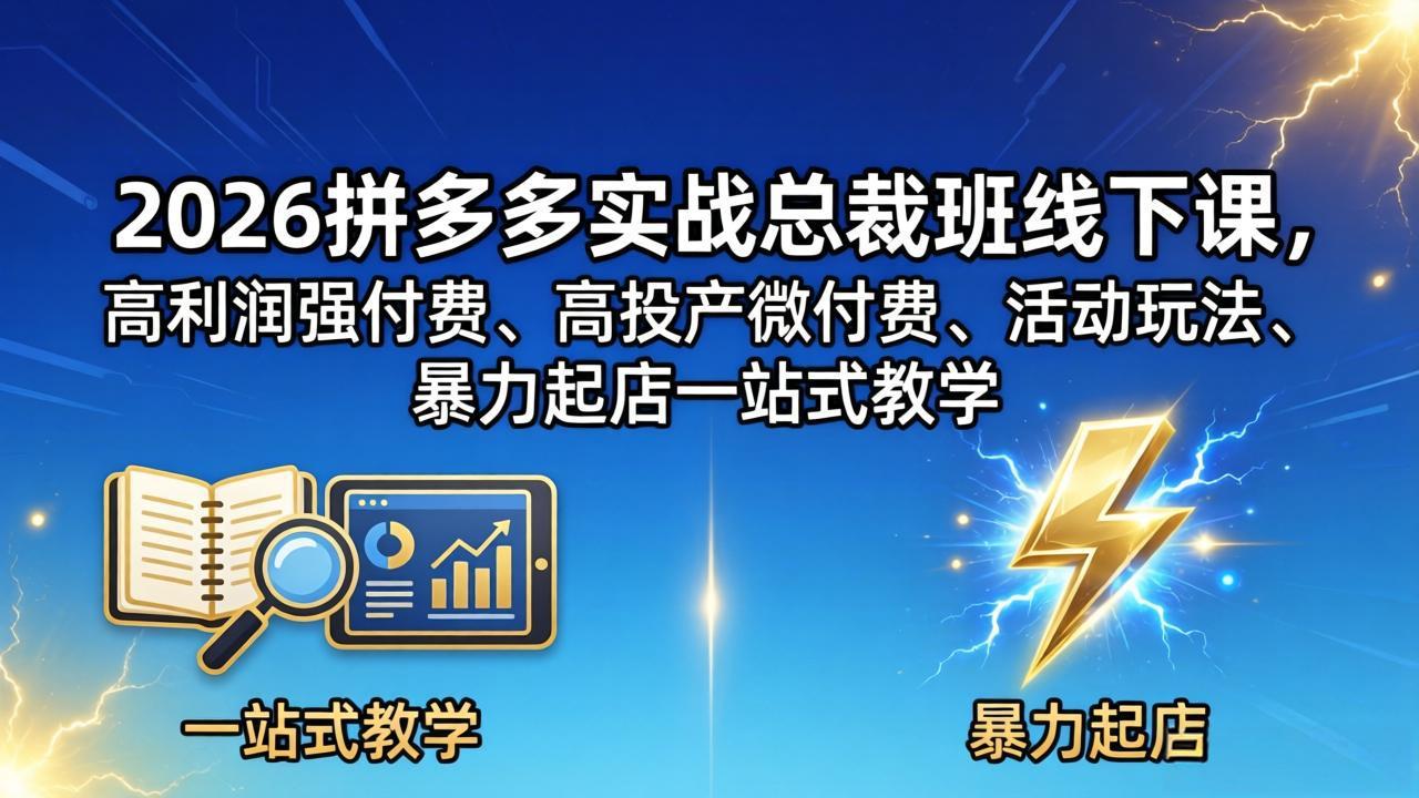 2026拼多多实战总裁班线下课,高利润强付费、高投产微付费、活动玩法、暴力起店一站式教学选优云网创选优云网创