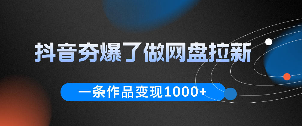 抖音夯爆了做网盘拉新,一条作品轻松10W+流量,变现1k+,看完即可上手操作选优云网创选优云网创