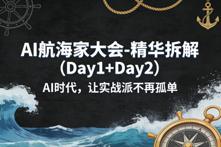 AI航海家大会-精华拆解(Day1+Day2)AI时代,让实战派不再孤单选优云网创选优云网创