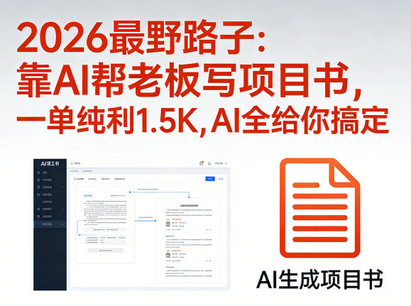 2026最野路子:靠AI帮老板写项目书,一单纯利1.5K,AI全给你搞定选优云网创选优云网创