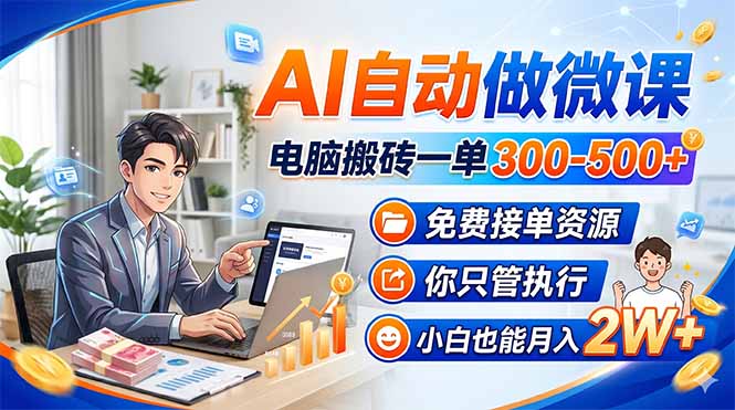 AI自动做微课,电脑搬砖一单300-500+,免费接单资源,你只管执行,小白也能月入2W+选优云网创选优云网创
