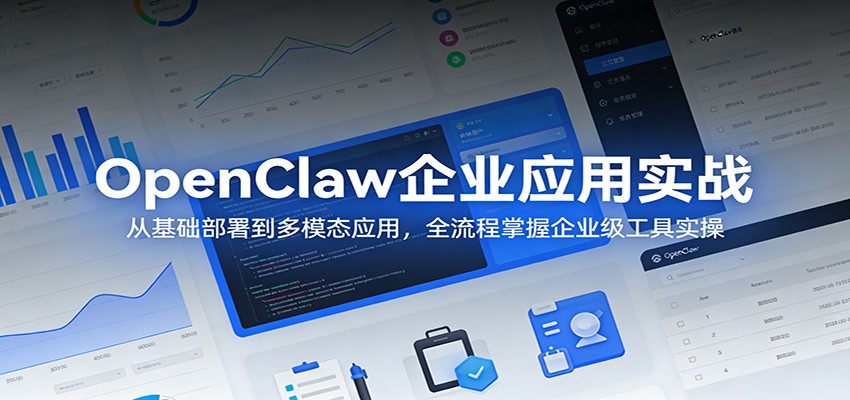 OpenClaw企业应用实战:从基础部署到多模态应用,全流程掌握企业级工具实操选优云网创选优云网创