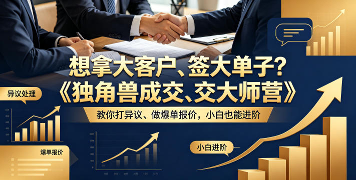 想拿大客户、签大单子?《独角兽成交大师营》教你扛异议、做爆单报价,小白也能进阶【原创双语字幕】选优云网创选优云网创