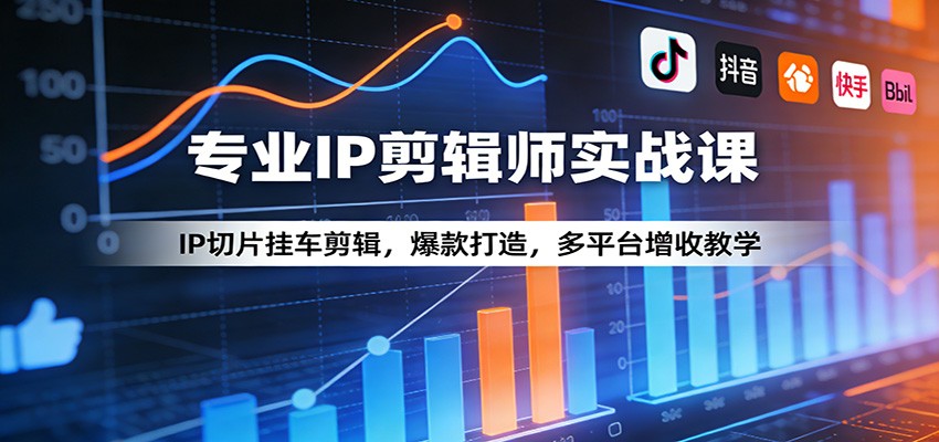 专业IP剪辑师实战课:IP切片挂车剪辑,爆款打造,多平台增收教学选优云网创选优云网创