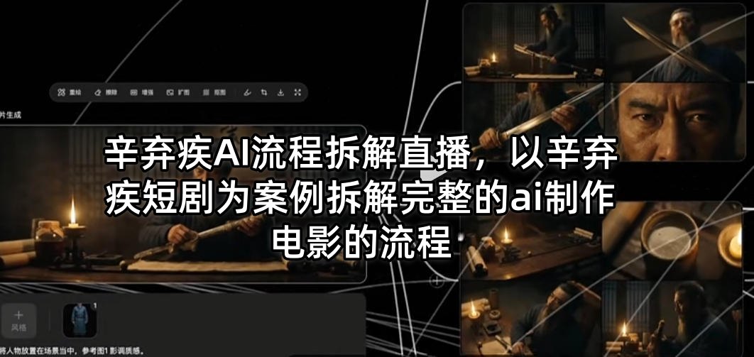 辛弃疾AI流程拆解直播，以辛弃疾短剧为案例拆解完整的ai制作电影的流程选优云网创选优云网创