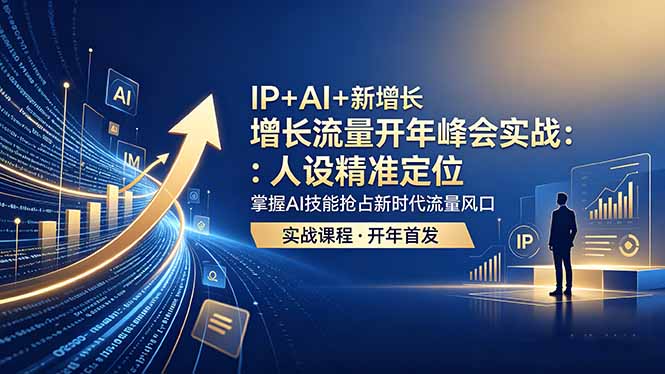 IP+AI+新增长 流量开年 峰会实战:人设精准定位 掌握AI技能抢占新时代流量风口选优云网创选优云网创