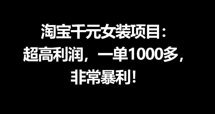 淘宝千元女装项目：超高利润，一单1000多，非常暴利选优云网创选优云网创