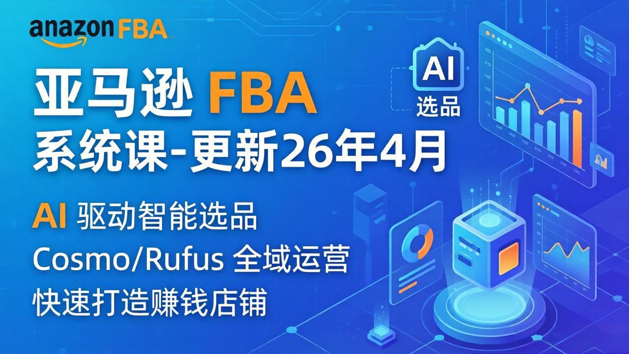 亚马逊 FBA 系统课程(更新26年4月选优云网创选优云网创