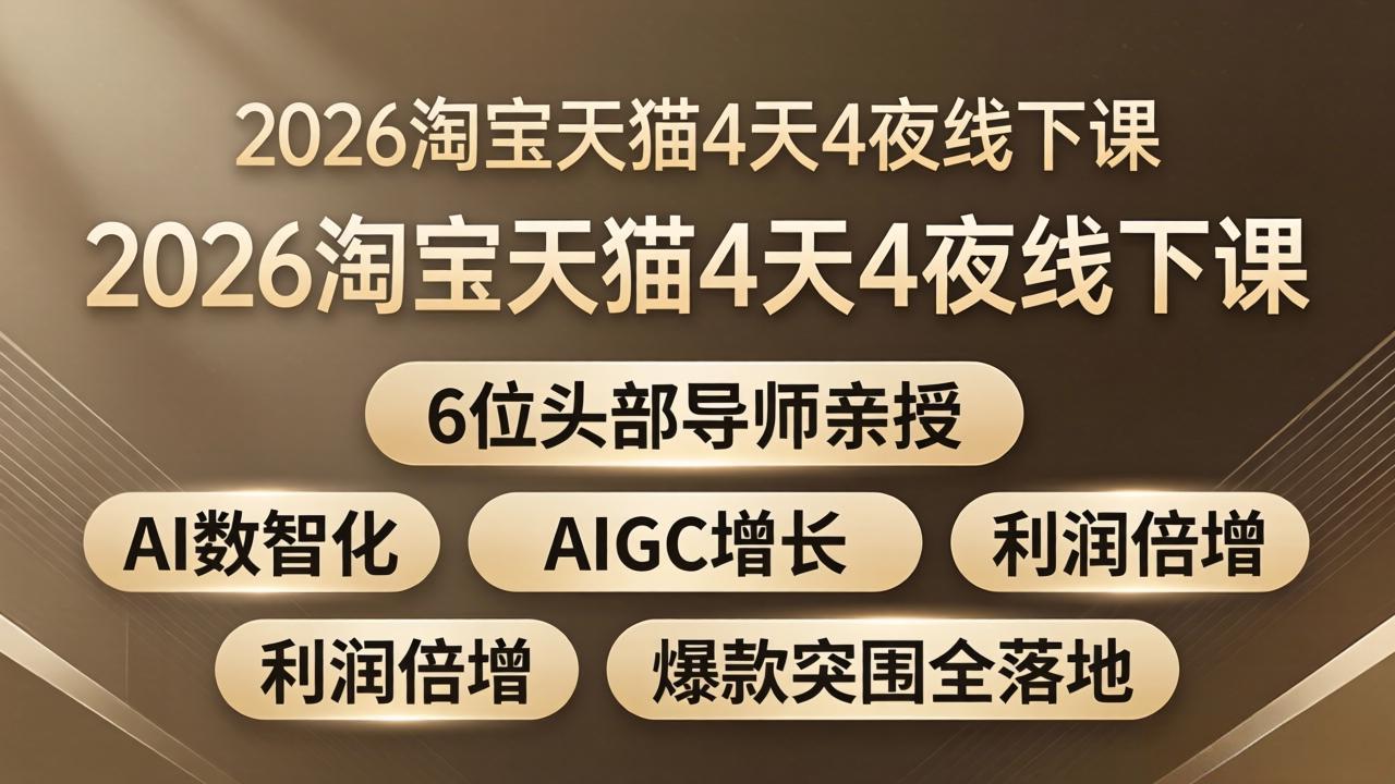 2026淘宝天猫4天4夜线下课:6位头部导师亲授,AI数智化+AIGC增长+利润倍增+爆款突围全落地选优云网创选优云网创