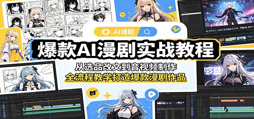 爆款AI漫剧实战教程：从选品改文到音视频制作，全流程教学打造爆款漫剧作品选优云网创选优云网创