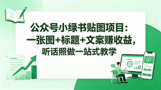 公众号小绿书贴图项目：一张图+标题+文案赚收益，听话照做一站式教学选优云网创选优云网创