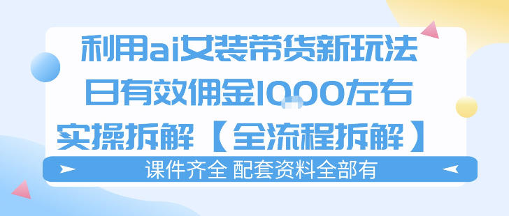 外面收费980的ai女装穿搭账号带货拆解，日佣金1k左右【全流程拆解】选优云网创选优云网创