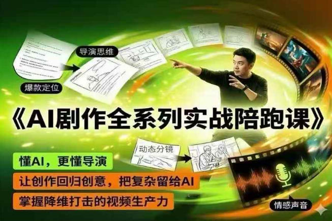AI剧作全系列实战陪跑课,懂AI,更懂导演,让创作回归创意,把复杂留给AI,掌握降维打击的视频生产力选优云网创选优云网创