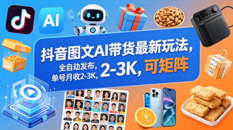 抖音图文AI带货最新玩法,全自动发布,单号月收2-3K,可矩阵选优云网创选优云网创