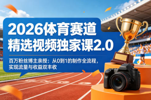 2026体育赛道精选视频独家课2.0，百万粉丝博主亲授：从0到1的制作全流程，实现流量与收益双丰收选优云网创选优云网创