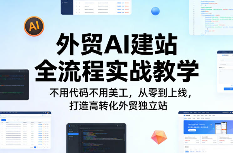 外贸AI建站全流程实战教学,不用代码不用美工,从零到上线,打造高转化外贸独立站选优云网创选优云网创