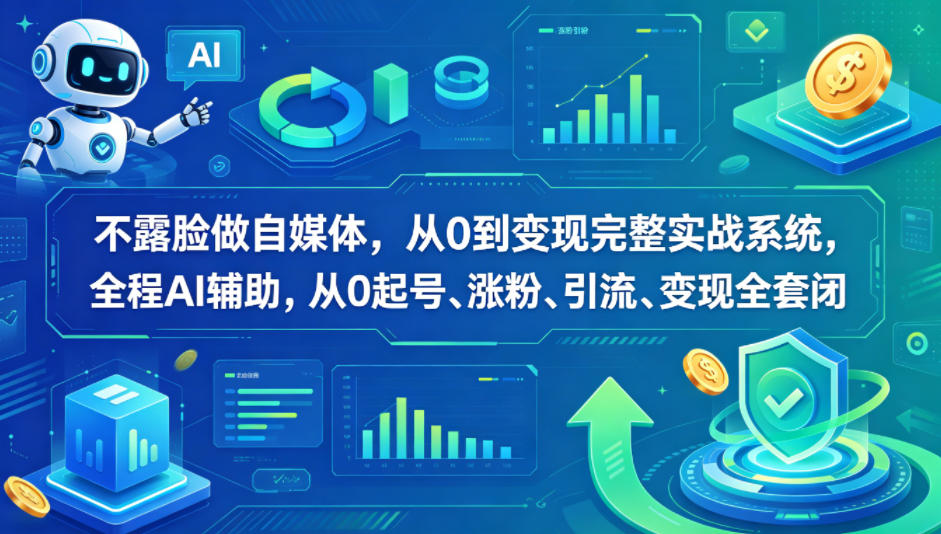 不露脸做自媒体,从0到变现完整实战系统,全程AI辅助,从0起号、涨粉、引流、变现全套闭环选优云网创选优云网创